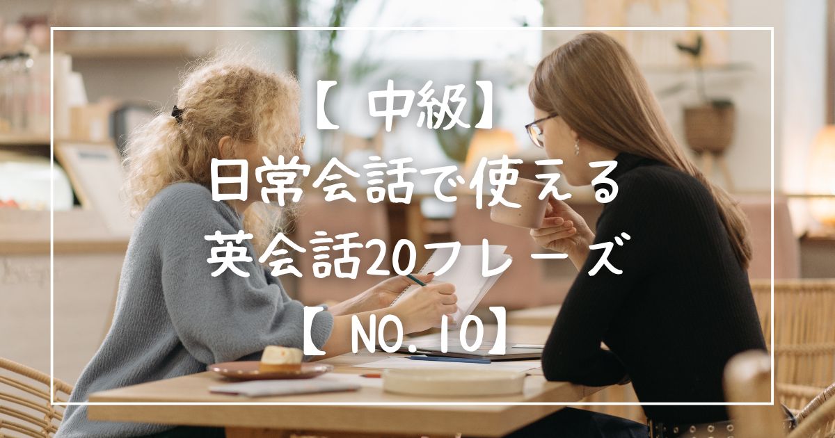 【中級】日常会話で使える英会話20フレーズ【NO.6】